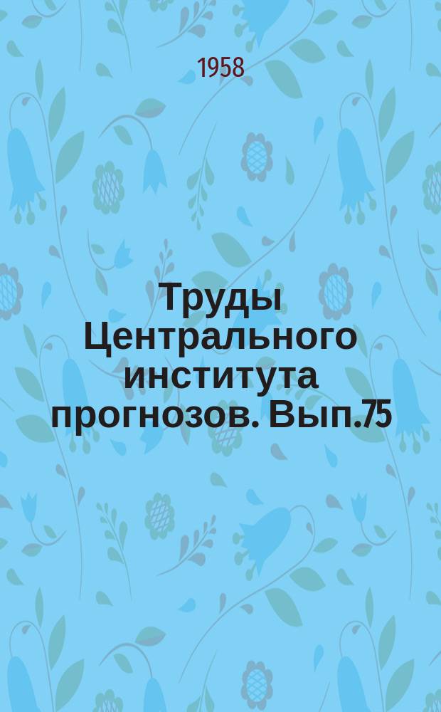 Труды Центрального института прогнозов. Вып.75 : Вопросы гидрологических прогнозов
