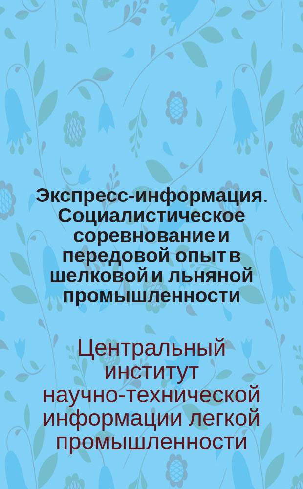 Экспресс-информация. Социалистическое соревнование и передовой опыт в шелковой и льняной промышленности