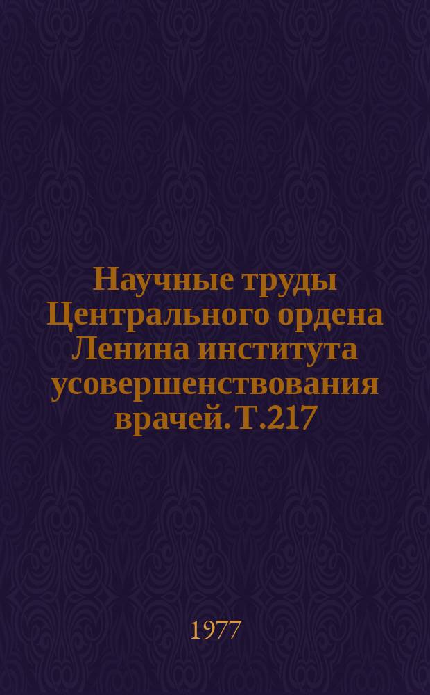 Научные труды Центрального ордена Ленина института усовершенствования врачей. Т.217 : Специфическая диагностика, клиника и терапия аллергических заболеваний