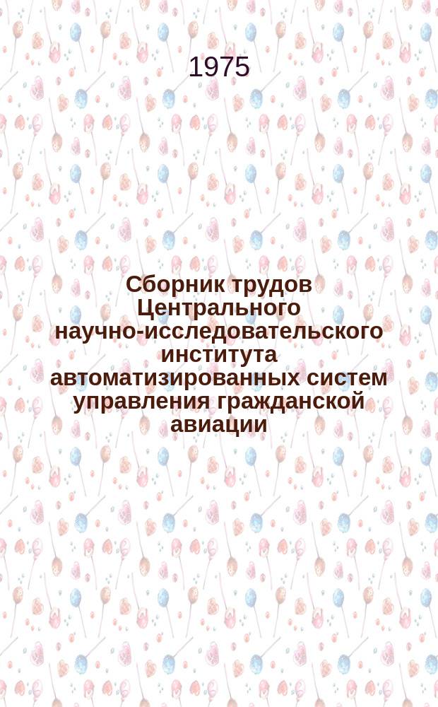 Сборник трудов Центрального научно-исследовательского института автоматизированных систем управления гражданской авиации. Вып.15 : Вопросы теории и практики создания АСУ в ГА
