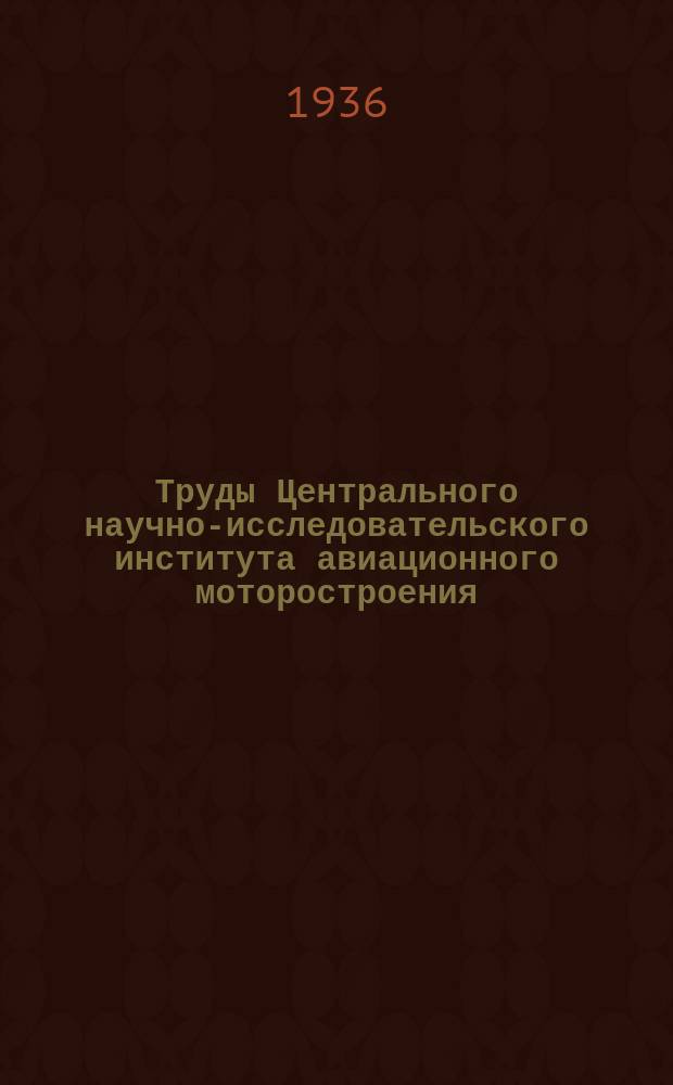 Труды Центрального научно-исследовательского института авиационного моторостроения. Вып.21 : Испытание, исследование и расчет авиадизеля Юнкерс ЮМО-4