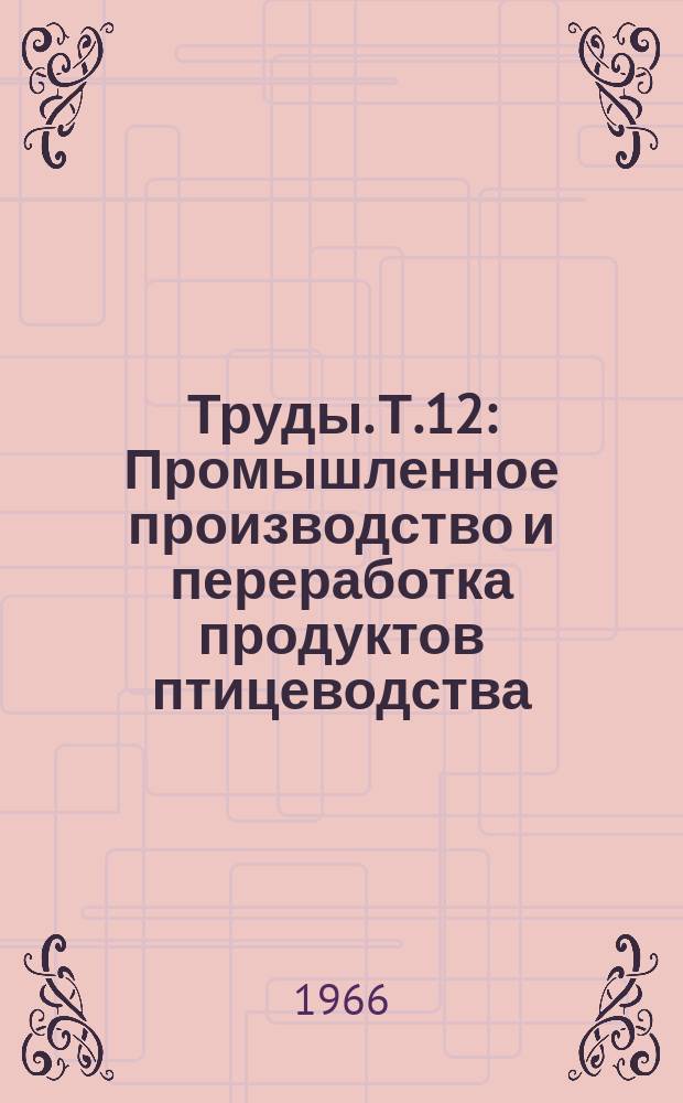 Труды. Т.12 : Промышленное производство и переработка продуктов птицеводства