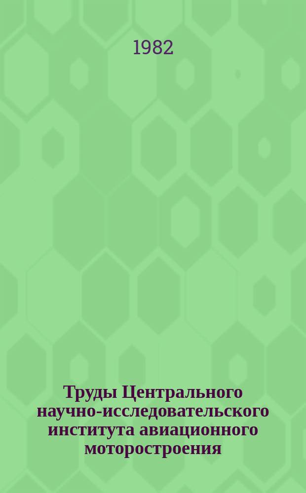 Труды Центрального научно-исследовательского института авиационного моторостроения. №1046 : Исследование течения и потерь в концевых сечениях безбандажных рабочих решеток турбин