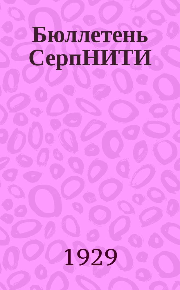 Бюллетень СерпНИТИ : Ежемесячный журн. Серпух. филиала Науч.-исслед. ин-та текстильной пром-сти и Гос. Серпух. хлопчато-бумажного треста. №7