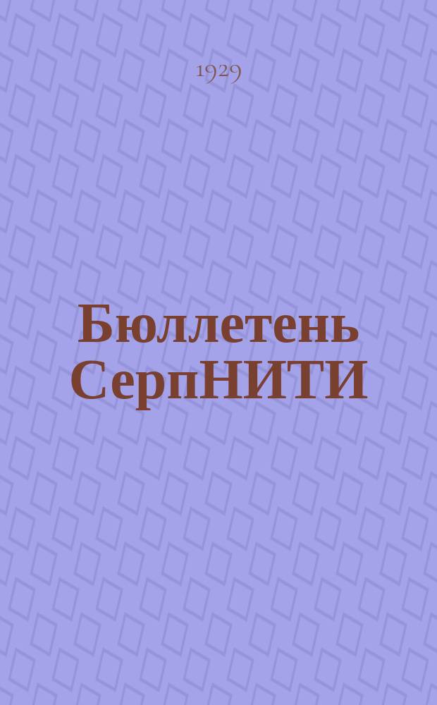 Бюллетень СерпНИТИ : Ежемесячный журн. Серпух. филиала Науч.-исслед. ин-та текстильной пром-сти и Гос. Серпух. хлопчато-бумажного треста. 1929/1930, №10/11