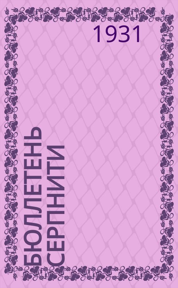 Бюллетень СерпНИТИ : Ежемесячный журн. Серпух. филиала Науч.-исслед. ин-та текстильной пром-сти и Гос. Серпух. хлопчато-бумажного треста. 1931, №1/2