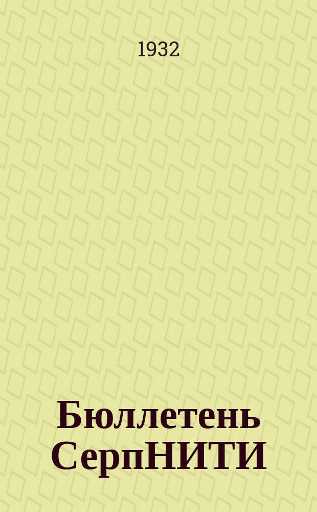 Бюллетень СерпНИТИ : Ежемесячный журн. Серпух. филиала Науч.-исслед. ин-та текстильной пром-сти и Гос. Серпух. хлопчато-бумажного треста. 1932, №1