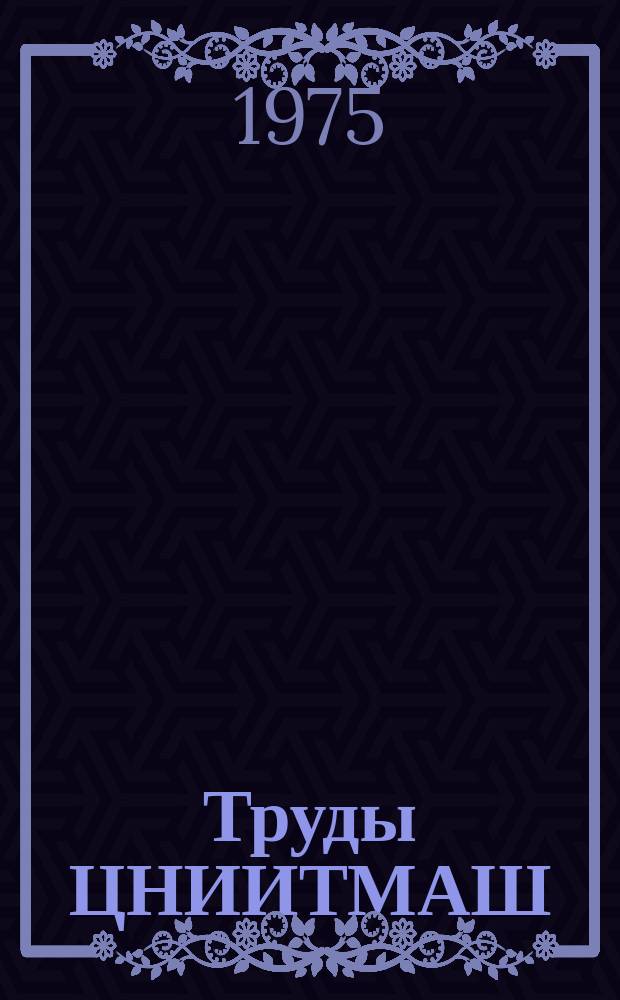 Труды ЦНИИТМАШ : Новое в исследовании структурных и фазовых превращений