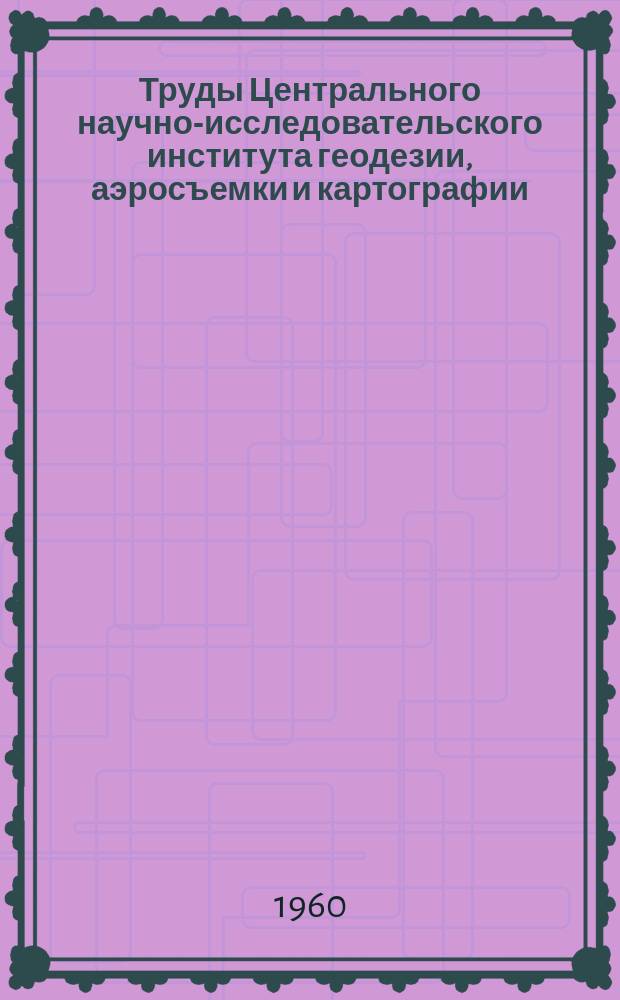 Труды Центрального научно-исследовательского института геодезии, аэросъемки и картографии. Вып.136 : Рабочие эфемериды пар Цингера для широт 40-50°. Эпоха 1965,0
