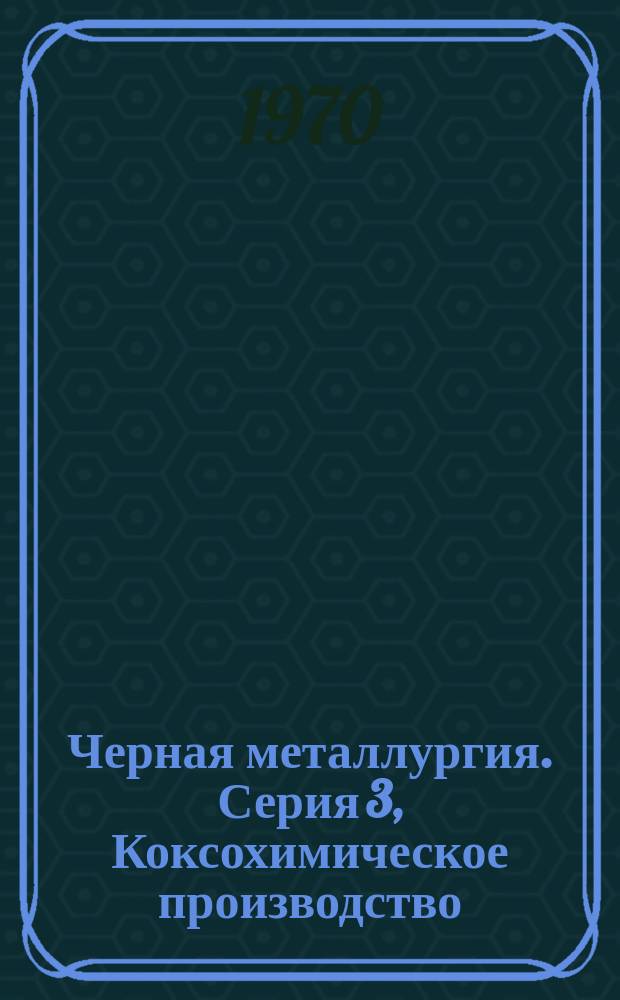 Черная металлургия. Серия 3, Коксохимическое производство : Библиогр. указатель текущей отечеств. и иностр. литературы