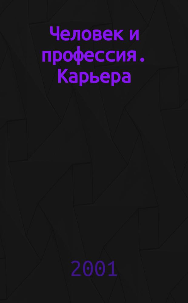 Человек и профессия. Карьера : Все о технологиях успеш. построения карьеры : Еженед. журн