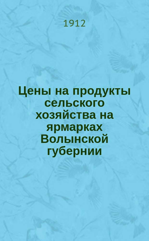 Цены на продукты сельского хозяйства на ярмарках Волынской губернии : По сообщ. корреспондентов. 1912, январь