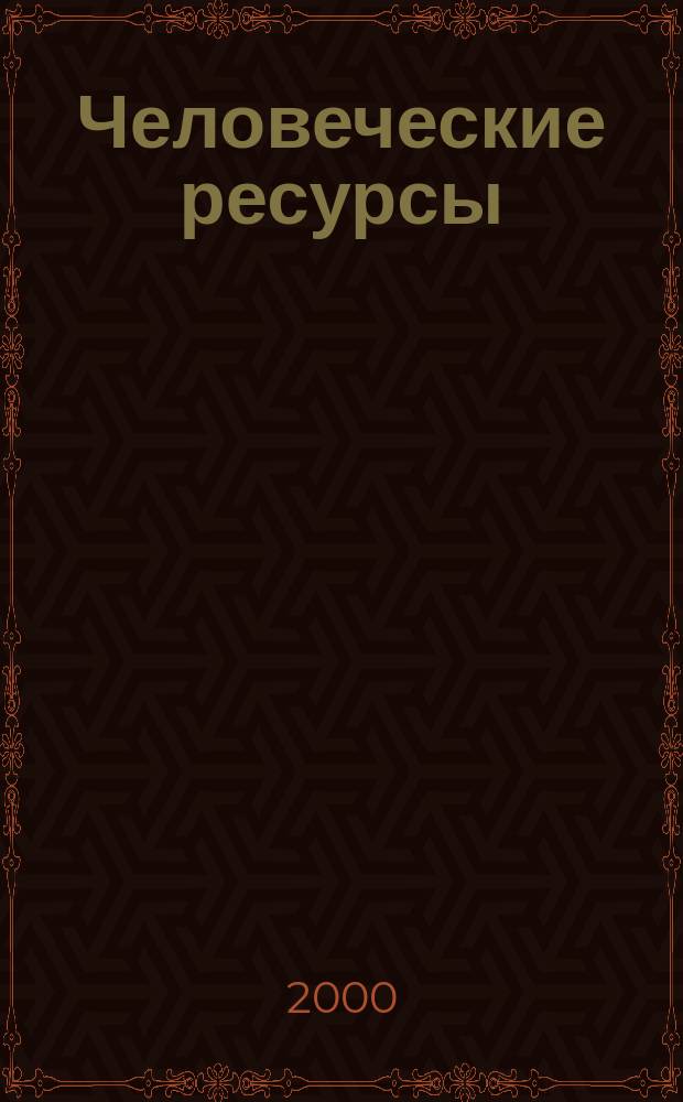 Человеческие ресурсы : Ежекв. науч.-метод. и информ.-аналит. журн. 2000, №3