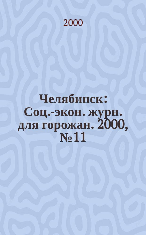 Челябинск : Соц.-экон. журн. для горожан. 2000, №11(48)