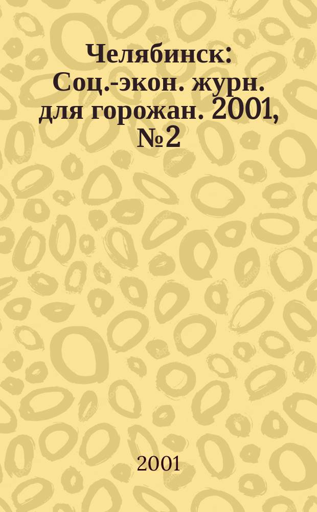 Челябинск : Соц.-экон. журн. для горожан. 2001, №2(51)