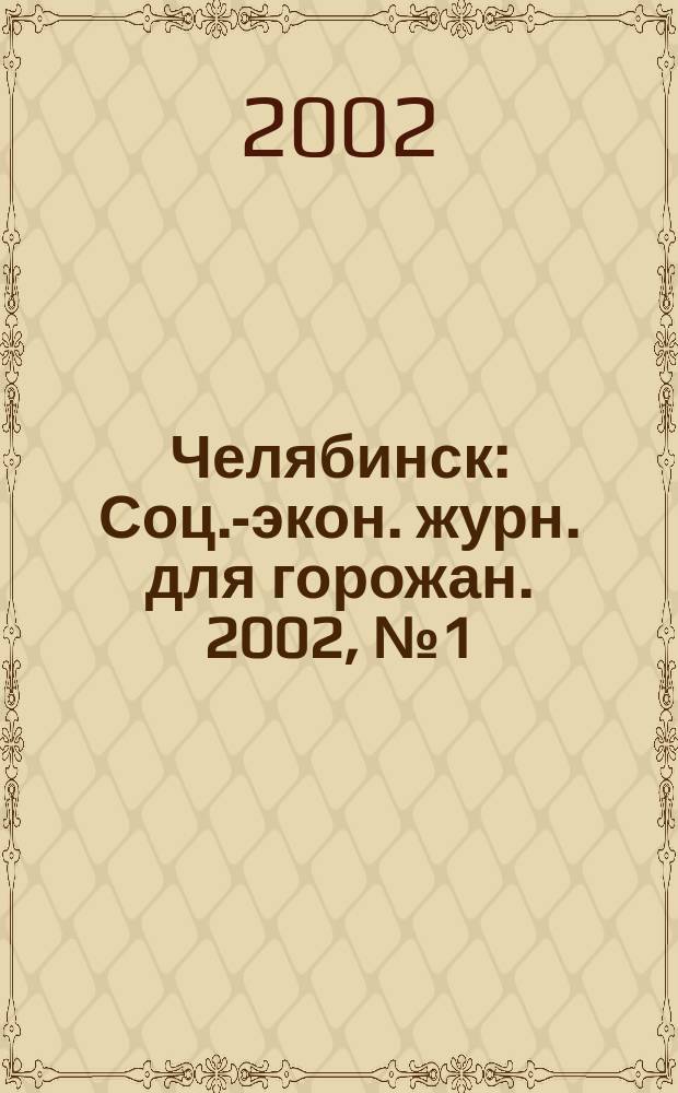 Челябинск : Соц.-экон. журн. для горожан. 2002, №1(62)