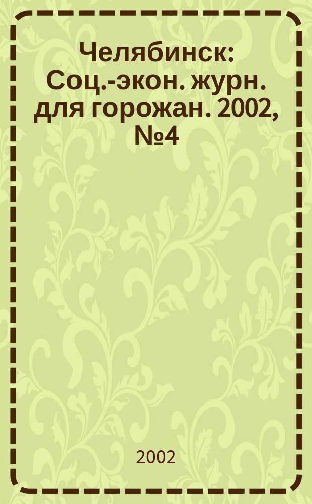 Челябинск : Соц.-экон. журн. для горожан. 2002, №4(65)