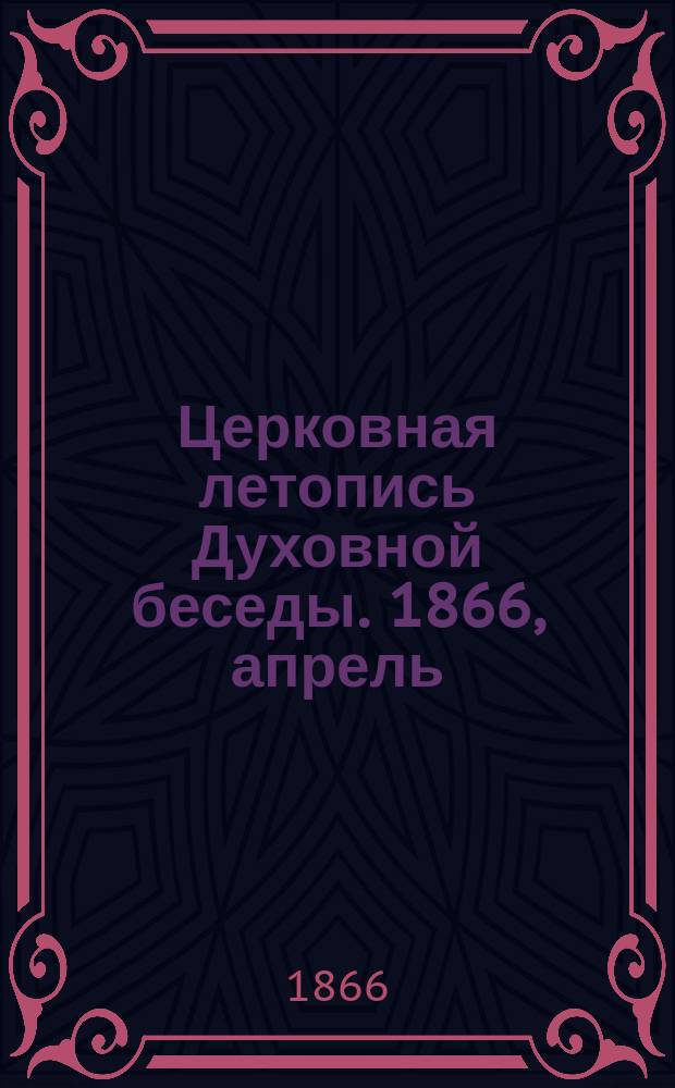 Церковная летопись Духовной беседы. 1866, апрель