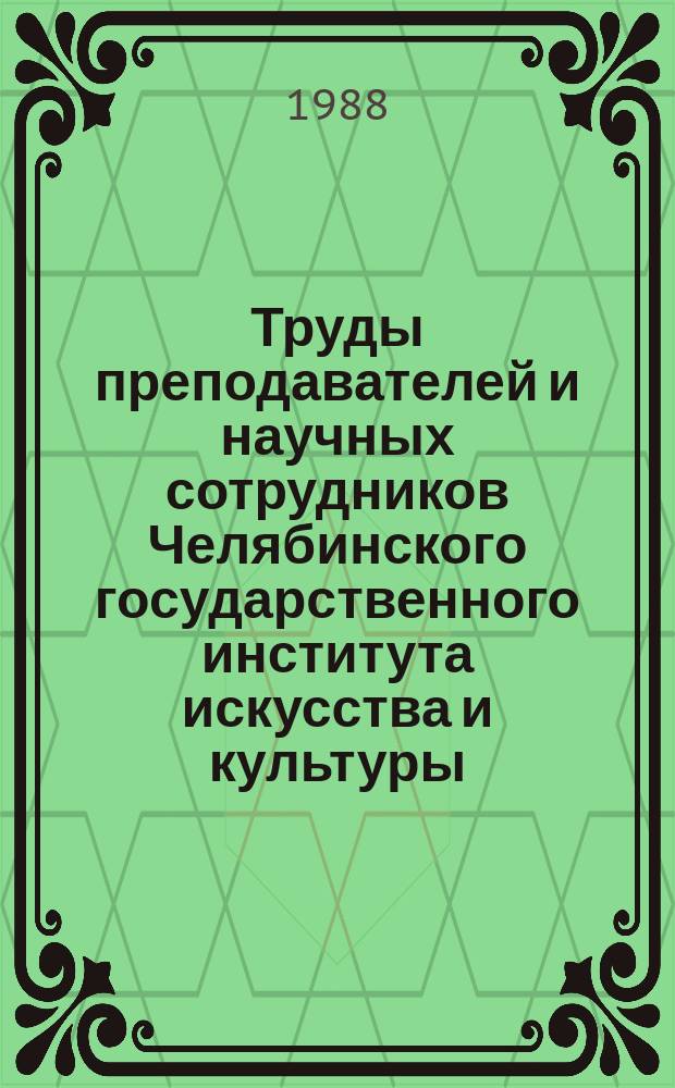 Труды преподавателей и научных сотрудников Челябинского государственного института искусства и культуры : Библиогр. указ. Вып.3 : 1983-1987