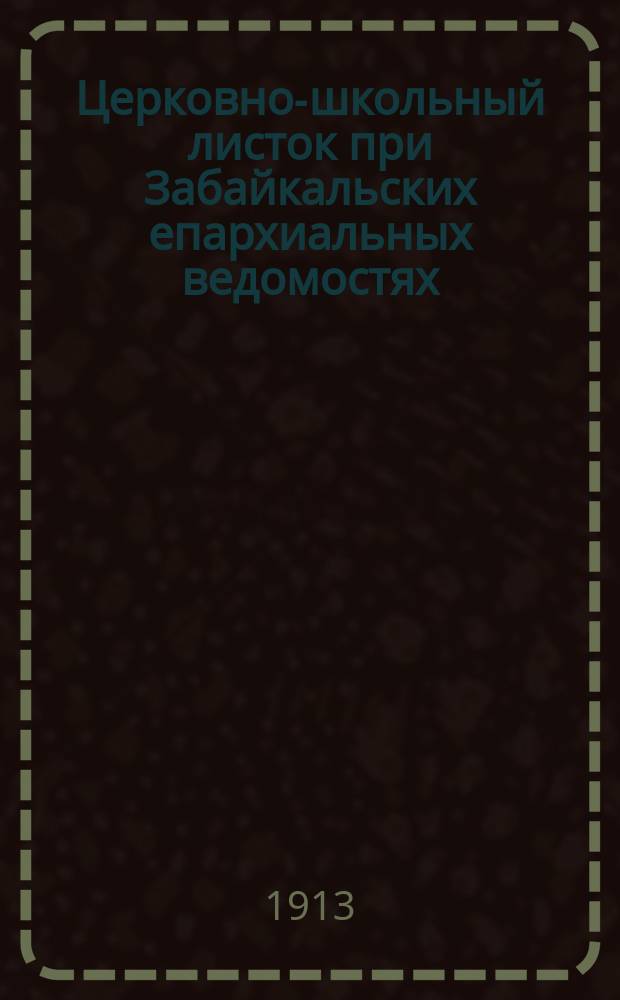 Церковно-школьный листок при Забайкальских епархиальных ведомостях