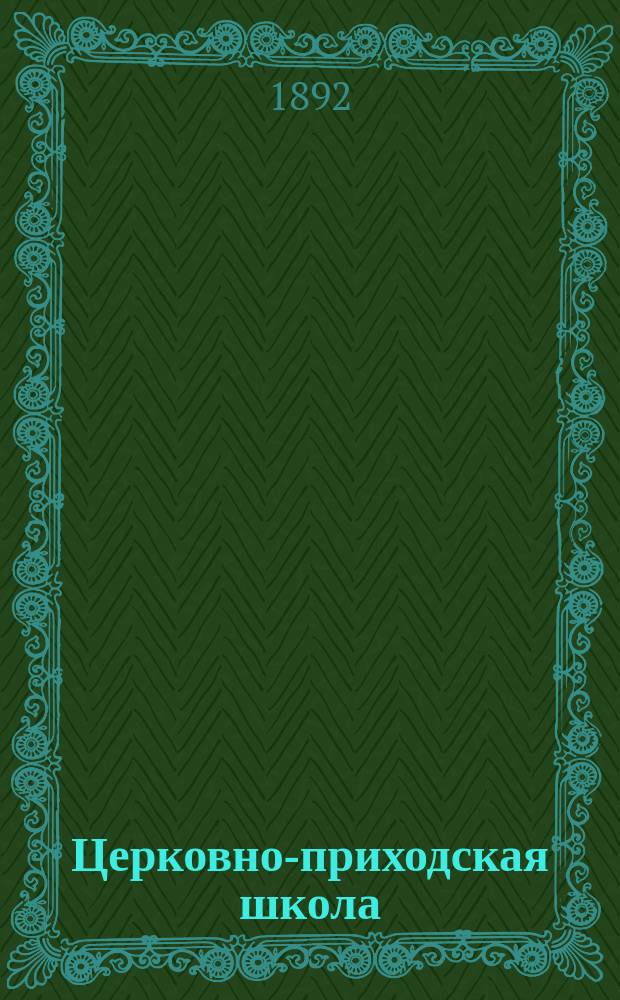 Церковно-приходская школа : Ежемес. журн., издаваемый при Киевском епарх. училищном совете. Г.6 1892/1893, Т.1, Кн.5