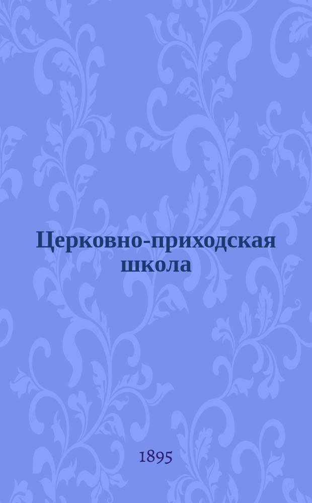 Церковно-приходская школа : Ежемес. журн., издаваемый при Киевском епарх. училищном совете. Г.9 1895/1896, Т.1, Кн.3