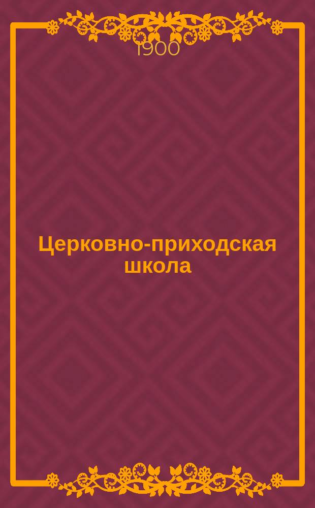 Церковно-приходская школа : Ежемес. журн., издаваемый при Киевском епарх. училищном совете. Г.13 1899/1900, Т.2, Кн.10