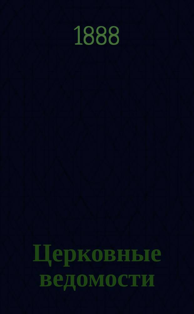 Церковные ведомости : Издаваемые при Святейшем правительствующем Синоде Еженед. изд. с прибавлениями. Г.1 1888, №3