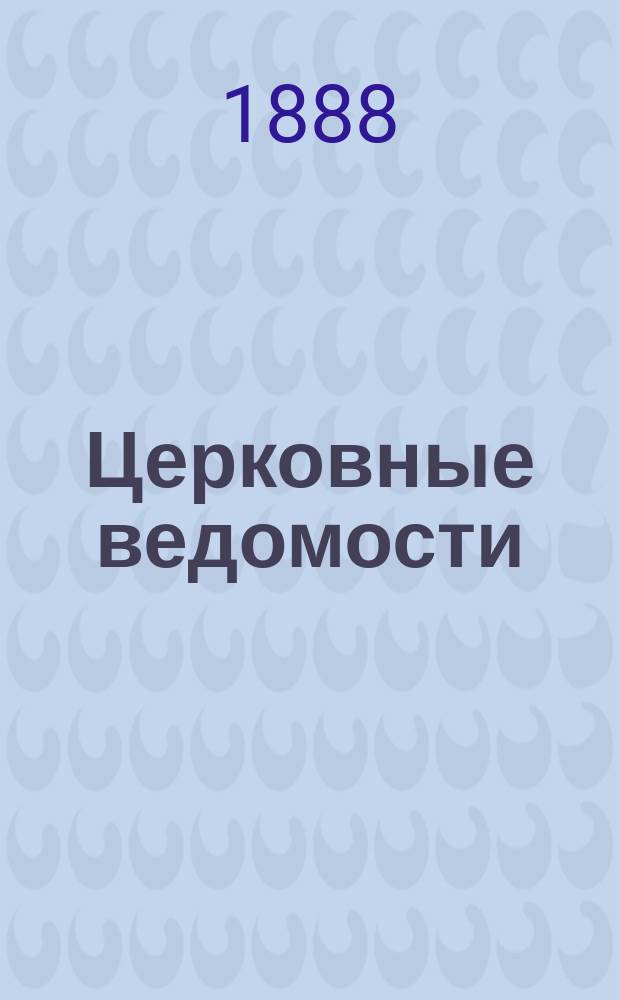 Церковные ведомости : Издаваемые при Святейшем правительствующем Синоде Еженед. изд. с прибавлениями. Г.1 1888, №25