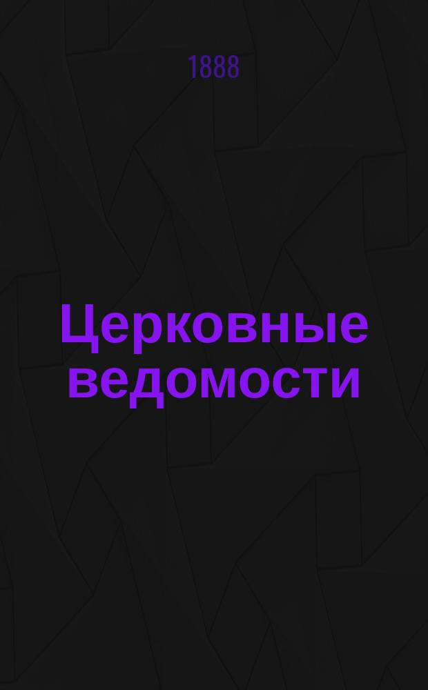 Церковные ведомости : Издаваемые при Святейшем правительствующем Синоде Еженед. изд. с прибавлениями. Г.1 1888, №37