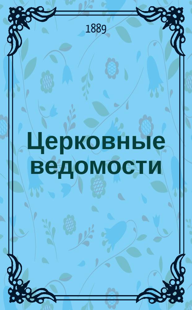 Церковные ведомости : Издаваемые при Святейшем правительствующем Синоде Еженед. изд. с прибавлениями. Г.2 1889, №38