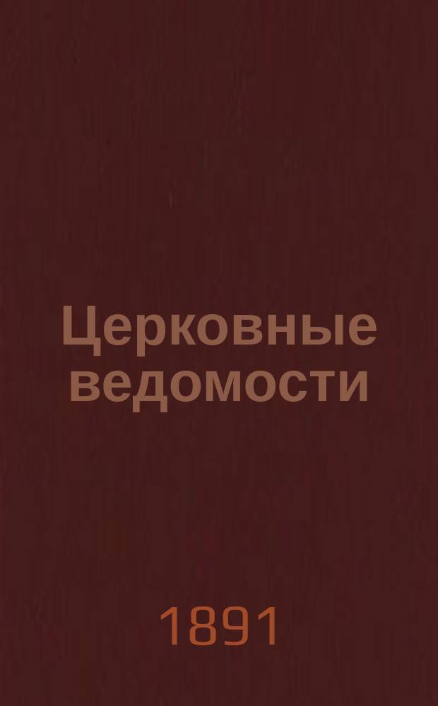 Церковные ведомости : Издаваемые при Святейшем правительствующем Синоде Еженед. изд. с прибавлениями. Г.4 1891, №12