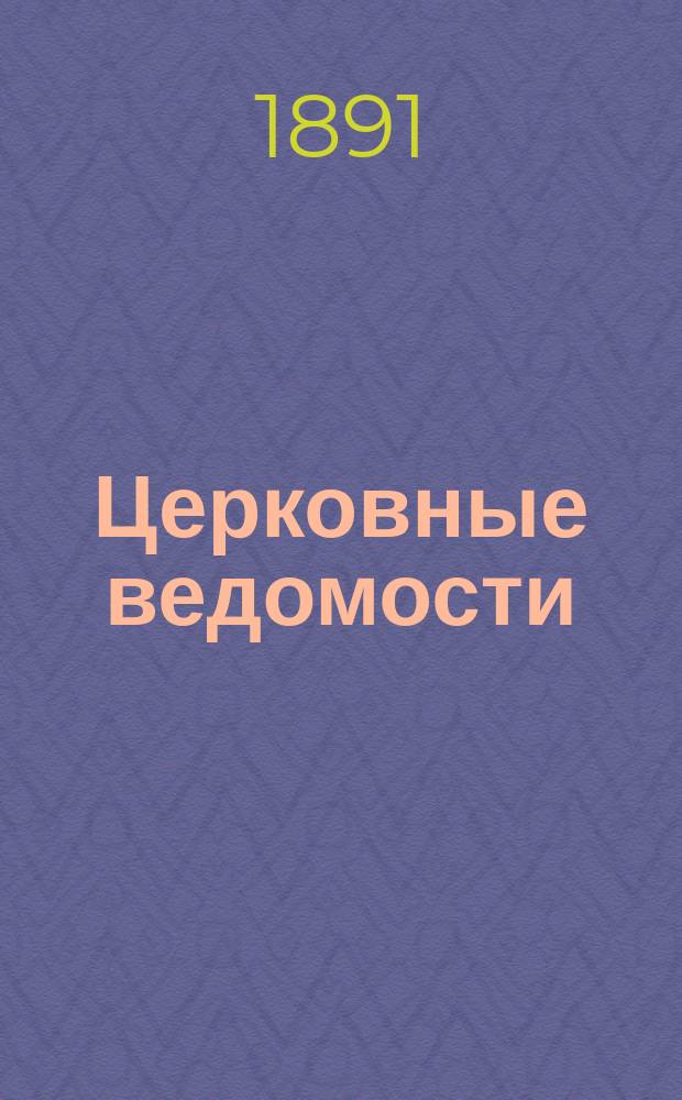 Церковные ведомости : Издаваемые при Святейшем правительствующем Синоде Еженед. изд. с прибавлениями. Г.4 1891, №33