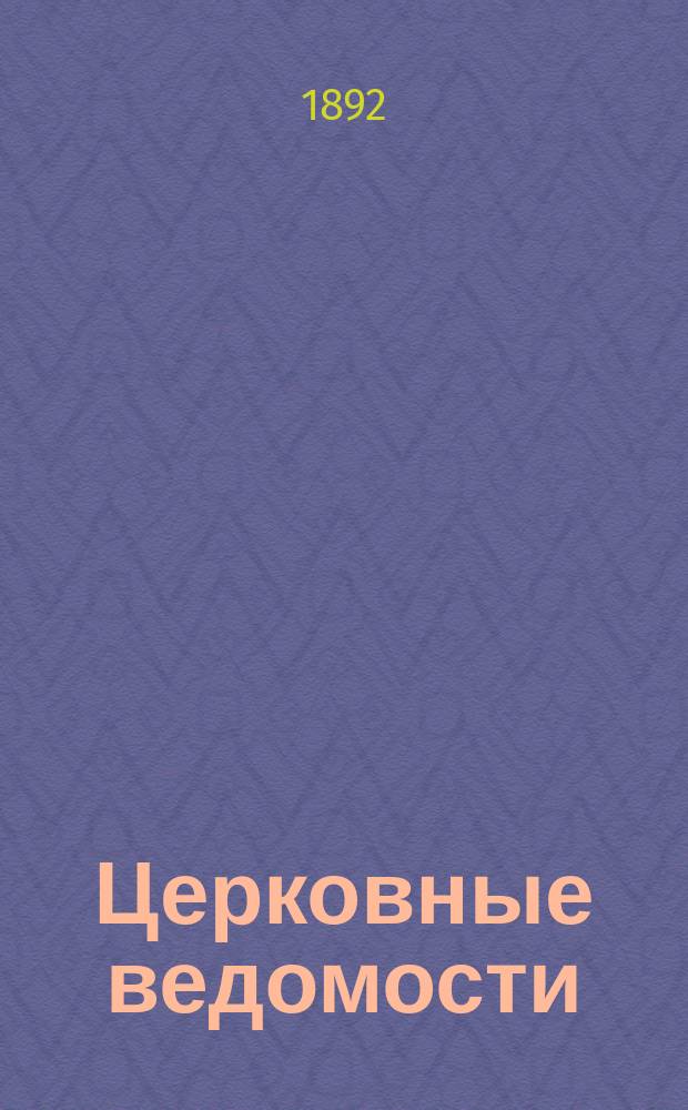 Церковные ведомости : Издаваемые при Святейшем правительствующем Синоде Еженед. изд. с прибавлениями. Г.5 1892, №40