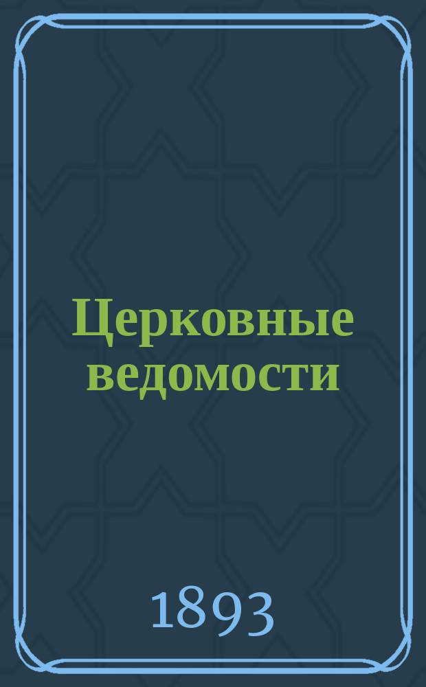 Церковные ведомости : Издаваемые при Святейшем правительствующем Синоде Еженед. изд. с прибавлениями. Г.6 1893, №17