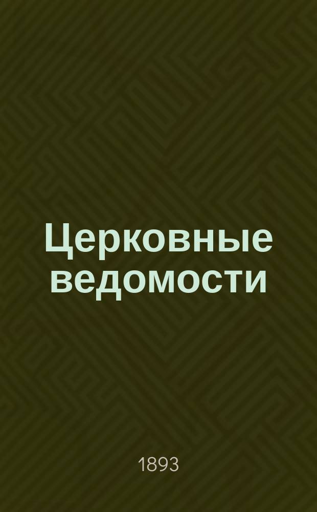 Церковные ведомости : Издаваемые при Святейшем правительствующем Синоде Еженед. изд. с прибавлениями. Г.6 1893, №46