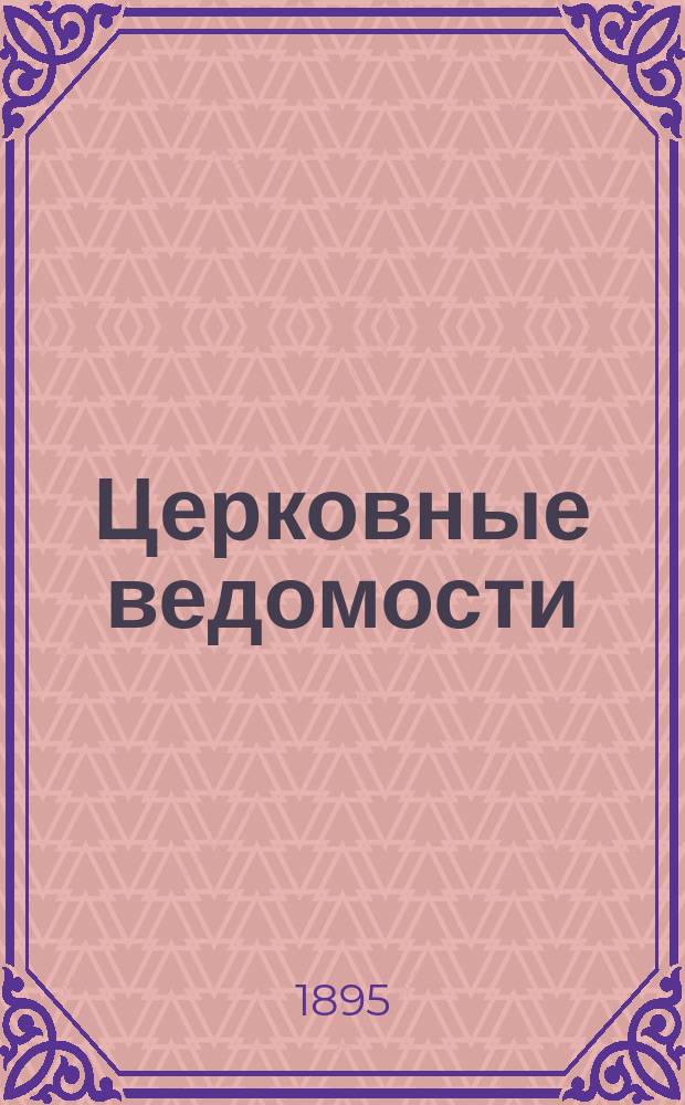 Церковные ведомости : Издаваемые при Святейшем правительствующем Синоде Еженед. изд. с прибавлениями. Г.8 1895, №13