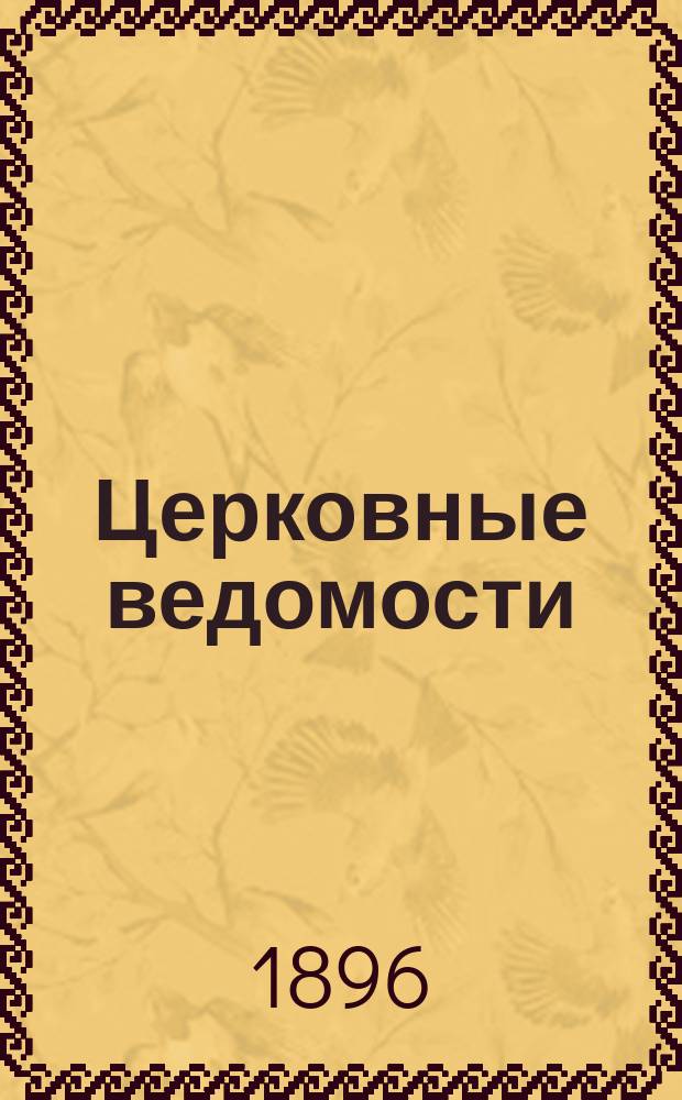 Церковные ведомости : Издаваемые при Святейшем правительствующем Синоде Еженед. изд. с прибавлениями. Г.9 1896, №32