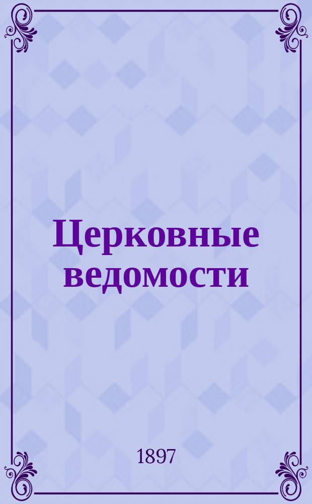 Церковные ведомости : Издаваемые при Святейшем правительствующем Синоде Еженед. изд. с прибавлениями. Г.10 1897, №14