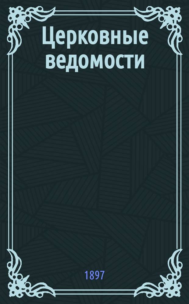 Церковные ведомости : Издаваемые при Святейшем правительствующем Синоде Еженед. изд. с прибавлениями. Г.10 1897, №20