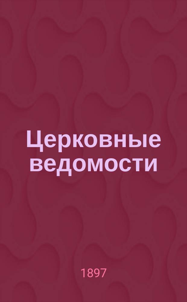 Церковные ведомости : Издаваемые при Святейшем правительствующем Синоде Еженед. изд. с прибавлениями. Г.10 1897, №46