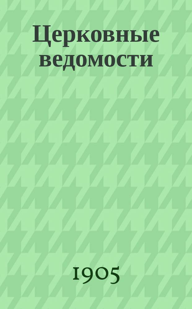 Церковные ведомости : Издаваемые при Святейшем правительствующем Синоде Еженед. изд. с прибавлениями. Г.18 1905, №10