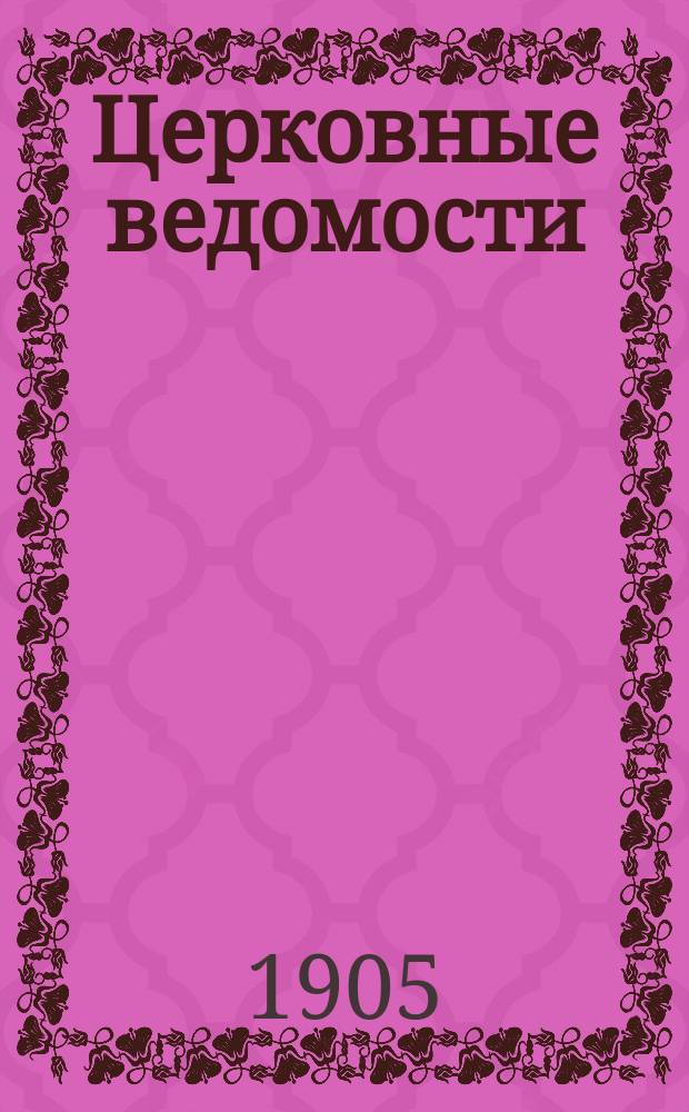 Церковные ведомости : Издаваемые при Святейшем правительствующем Синоде Еженед. изд. с прибавлениями. Г.18 1905, №22