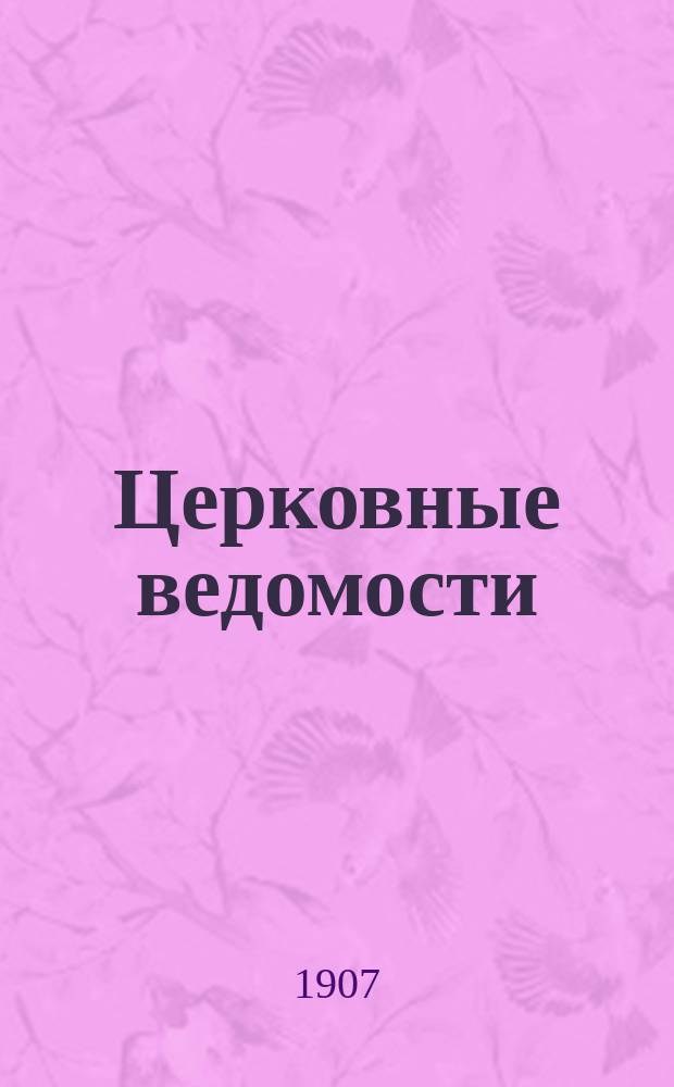 Церковные ведомости : Издаваемые при Святейшем правительствующем Синоде Еженед. изд. с прибавлениями. Г.20 1907, указатель