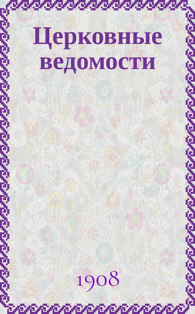 Церковные ведомости : Издаваемые при Святейшем правительствующем Синоде Еженед. изд. с прибавлениями. Г.21 1908, №3
