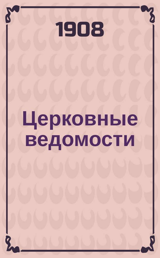 Церковные ведомости : Издаваемые при Святейшем правительствующем Синоде Еженед. изд. с прибавлениями. Г.21 1908, №24