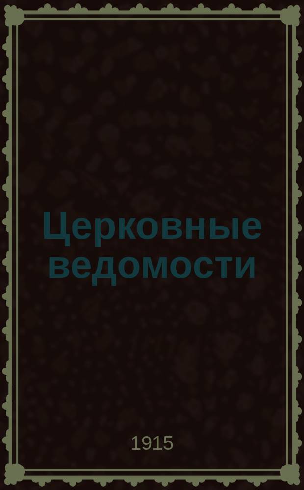 Церковные ведомости : Издаваемые при Святейшем правительствующем Синоде Еженед. изд. с прибавлениями. Г.28 1915, №7