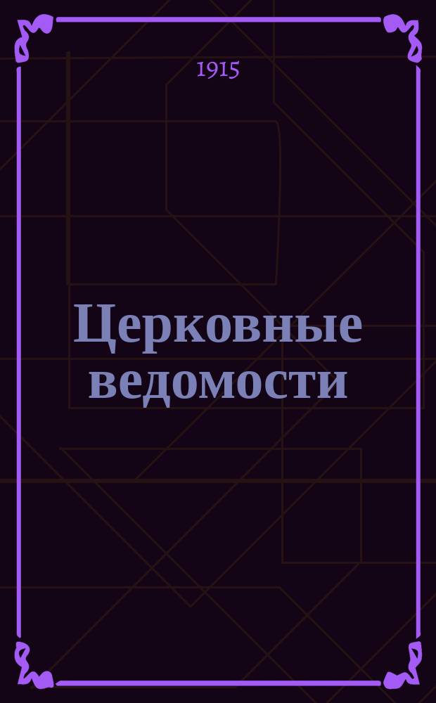 Церковные ведомости : Издаваемые при Святейшем правительствующем Синоде Еженед. изд. с прибавлениями. Г.28 1915, №15