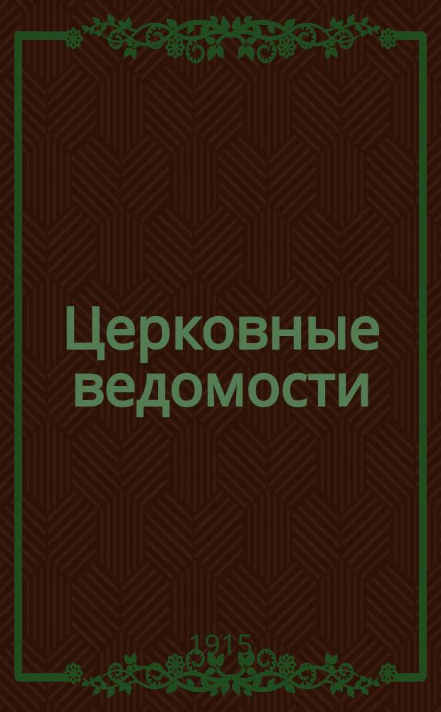 Церковные ведомости : Издаваемые при Святейшем правительствующем Синоде Еженед. изд. с прибавлениями. Г.28 1915, №21