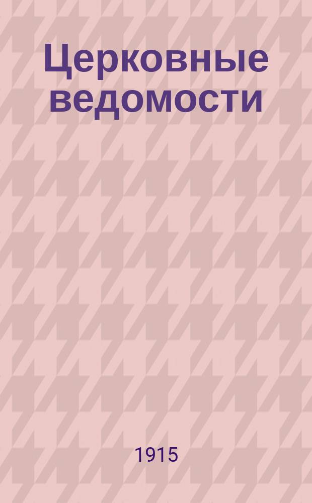 Церковные ведомости : Издаваемые при Святейшем правительствующем Синоде Еженед. изд. с прибавлениями. Г.28 1915, №49